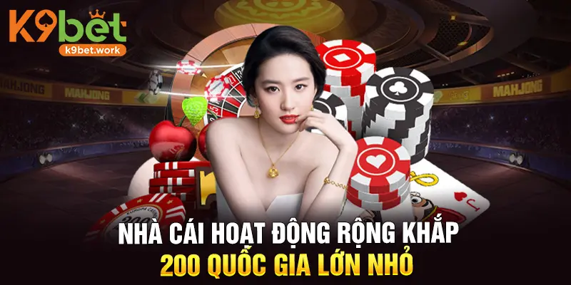 Nhà cái hoạt động rộng khắp 200 quốc gia lớn nhỏ