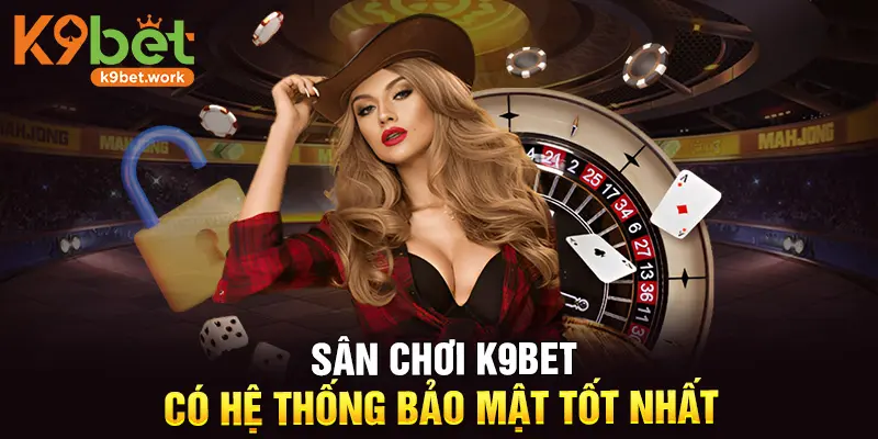 Sân chơi K9BET có hệ thống bảo mật tốt nhất