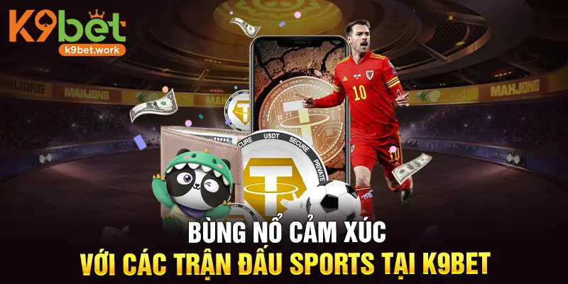 Bùng nổ cảm xúc với các trận đấu Sports tại K9BET
