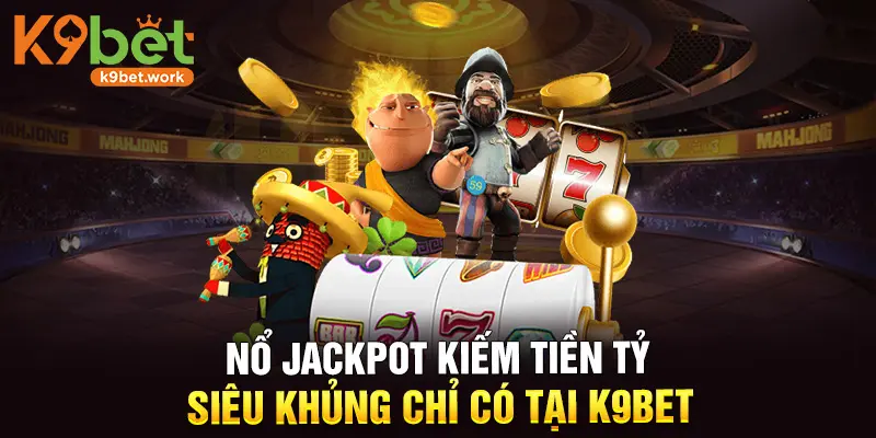 Nổ jackpot kiếm tiền tỷ siêu khủng
