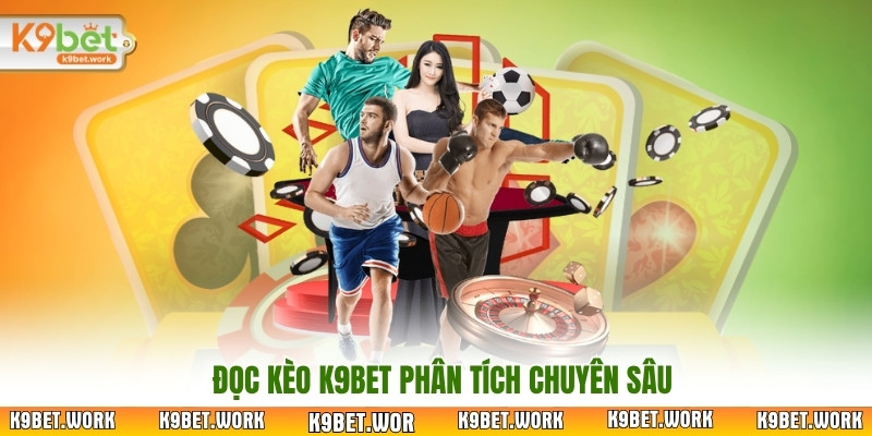 Đọc kèo K9Bet phân tích chuyên sâu