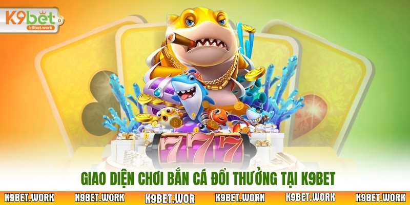 Giao diện chơi bắn cá đổi thưởng tại K9bet