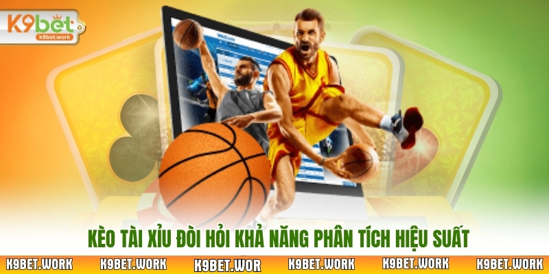 Kèo tài xỉu đòi hỏi khả năng phân tích hiệu suất