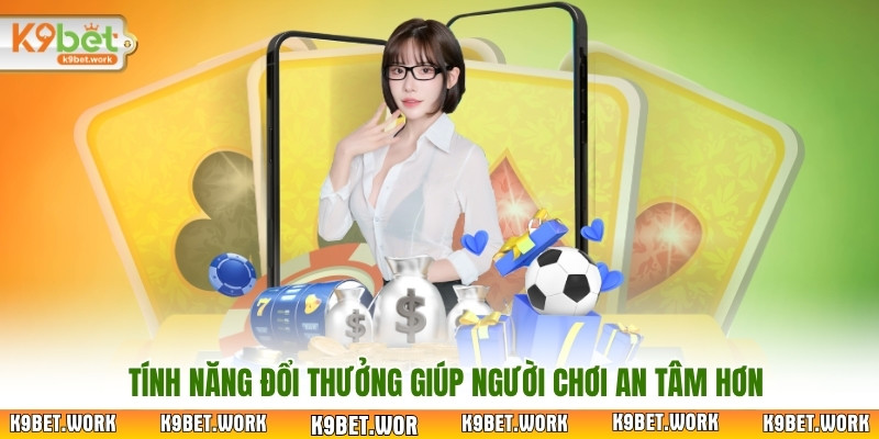 Tính năng đổi thưởng giúp người chơi an tâm hơn
