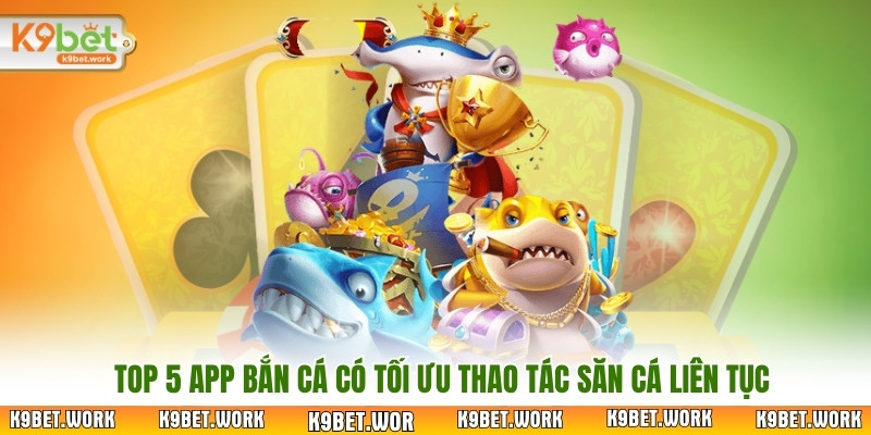 Top 5 app bắn cá có tối ưu thao tác săn cá liên tục